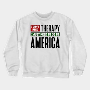 I don't need therapy, I just need to go to America Crewneck Sweatshirt